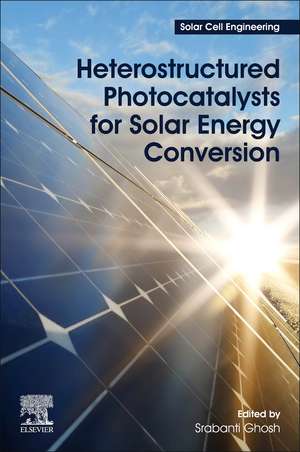 Heterostructured Photocatalysts for Solar Energy Conversion de Srabanti Ghosh