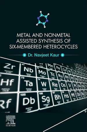 Metal and Nonmetal Assisted Synthesis of Six-Membered Heterocycles de Navjeet Kaur