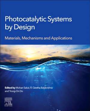 Photocatalytic Systems by Design: Materials, Mechanisms and Applications de Mohan Sakar