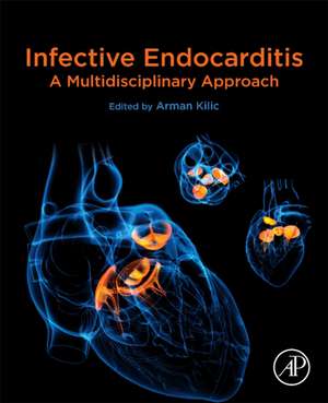 Infective Endocarditis: A Multidisciplinary Approach de Arman Kilic