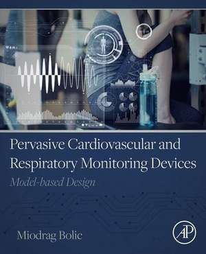 Pervasive Cardiovascular and Respiratory Monitoring Devices: Model-Based Design de Miodrag Bolic