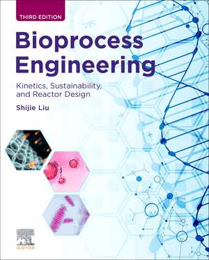 Bioprocess Engineering: Kinetics, Sustainability, and Reactor Design de Shijie Liu