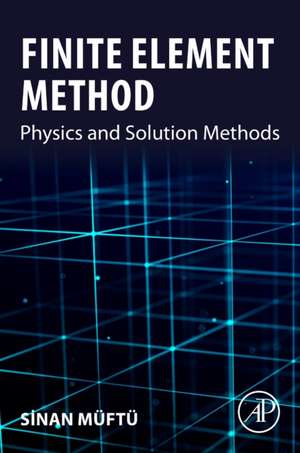 Finite Element Method: Physics and Solution Methods de Sinan Muftu