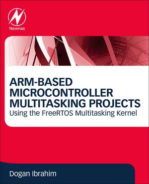 ARM-Based Microcontroller Multitasking Projects: Using the FreeRTOS Multitasking Kernel de Dogan Ibrahim