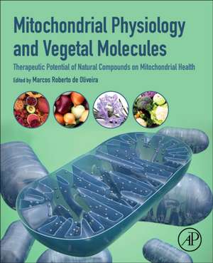 Mitochondrial Physiology and Vegetal Molecules: Therapeutic Potential of Natural Compounds on Mitochondrial Health de Marcos Roberto de Oliveira