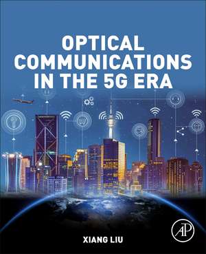 Optical Communications in the 5G Era de Xiang Liu