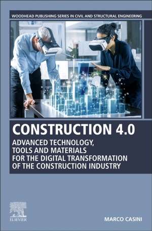 Construction 4.0: Advanced Technology, Tools and Materials for the Digital Transformation of the Construction Industry de Marco Casini