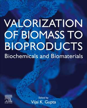 Valorization of Biomass to Bioproducts: Biochemicals and Biomaterials de Vijai Kumar Gupta