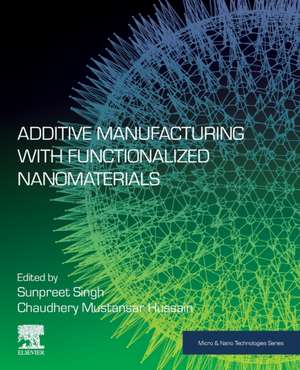 Additive Manufacturing with Functionalized Nanomaterials de Sunpreet Singh