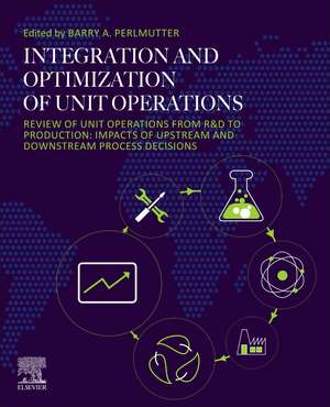 Integration and Optimization of Unit Operations: Review of Unit Operations from R&D to Production: Impacts of Upstream and Downstream Process Decisions de Barry A. Perlmutter