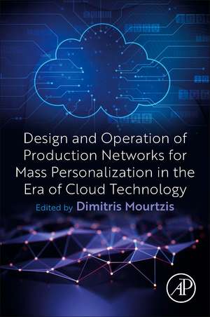 Design and Operation of Production Networks for Mass Personalization in the Era of Cloud Technology de Dimitris Mourtzis