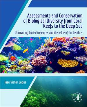 Assessments and Conservation of Biological Diversity from Coral Reefs to the Deep Sea: Uncovering Buried Treasures and the Value of the Benthos de Jose Victor Lopez