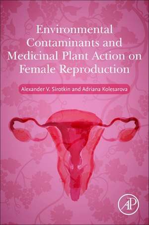 Environmental Contaminants and Medicinal Plants Action on Female Reproduction de Alexander V. Sirotkin