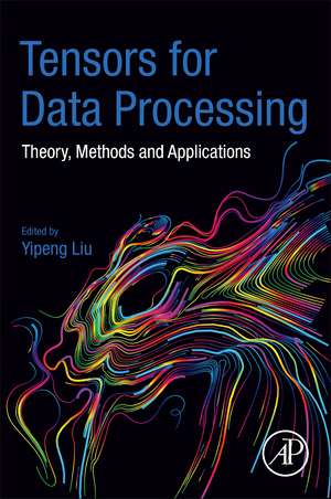 Tensors for Data Processing: Theory, Methods, and Applications de Yipeng Liu