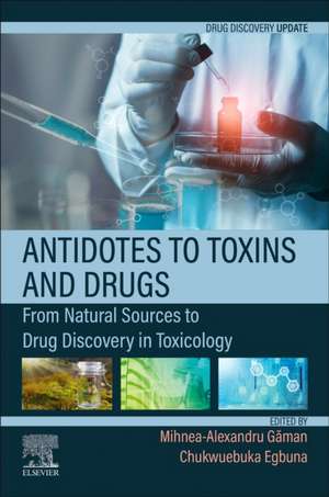 Antidotes to Toxins and Drugs: From Natural Sources to Drug Discovery in Toxicology de Mihnea-Alexandru Gaman