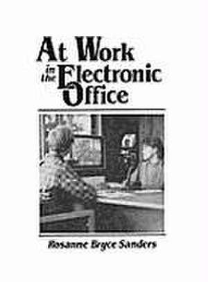 At Work in the Electronic Office de Rosanne Bryce Sanders