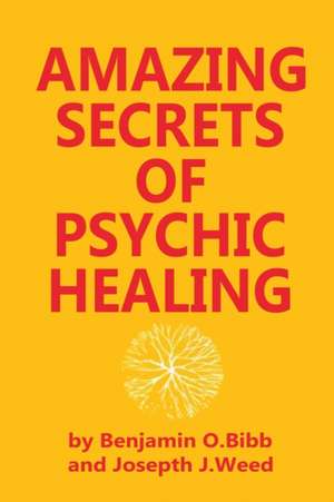 Amazing Secrets of Psychic Healing de Benjamin O. Bibb