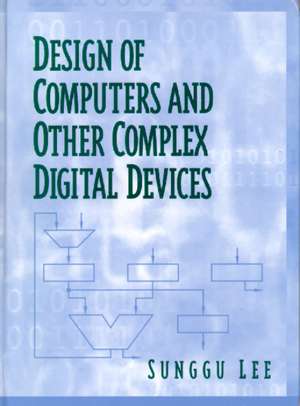 Design of Computers and Other Complex Digital Devices de Sunggu Lee