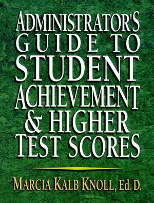 Administrator′s Guide To Student Achievement and Higher Test Scores de MK Knoll