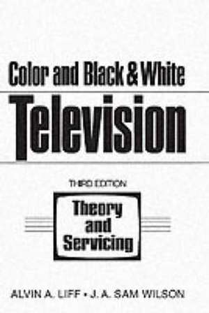 Color and Black and White Television Theory and Servicing de Alvin A. Liff