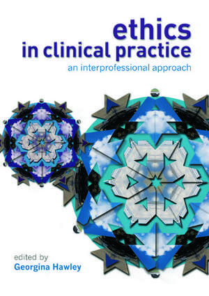 Ethics in Clinical Practice: An Inter-Professional Approach de Georgina Hawley