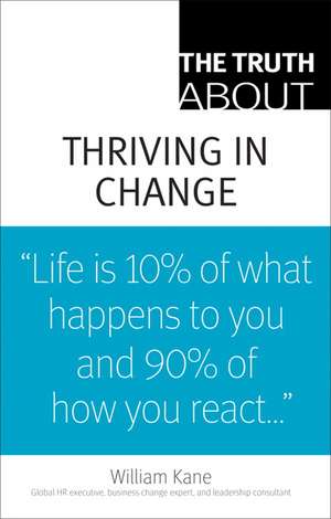 The Truth about Thriving in Change de William S. Kane