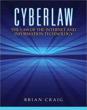 Cyberlaw: The Law of the Internet and Information Technology de Brian Craig