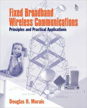 Fixed Broadband Wireless Communications: Principles and Practical Applications (Paperback) de Douglas H. Morais