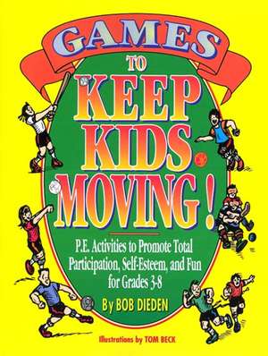 Games to Keep Kids Moving: P.E. Activities to Promote Total Participation, Self-Esteem, and Fun for Grades 3-8 de Robert C. Dieden