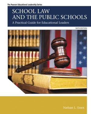 School Law and the Public Schools: A Practical Guide for Educational Leaders de Nathan L. Essex