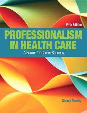 Professionalism in Health Care de Sherry Makely