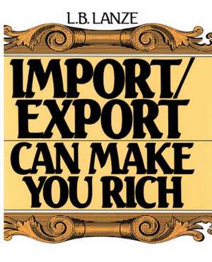 Import/Export Can Make You Rich de L. B. Lanze