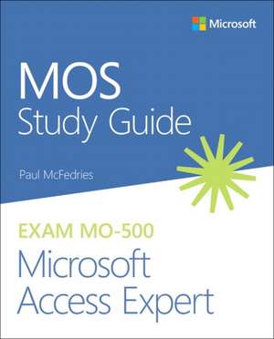 Mos Study Guide for Microsoft Access Expert Exam Mo-500 de Paul McFedries