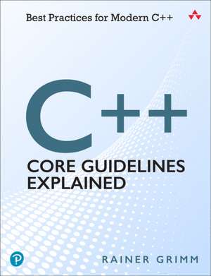 C++ Core Guidelines Explained: Best Practices for Modern C++ de Rainer Grimm