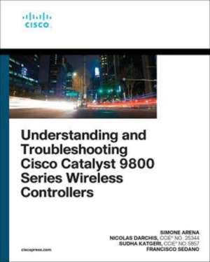 Understanding and Troubleshooting Cisco Catalyst 9800 Series Wireless Controllers de Francisco Crippa