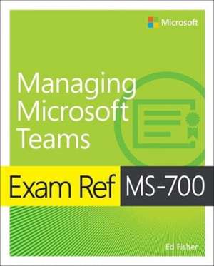 Exam Ref MS-700 Managing Microsoft Teams de Ed Fisher