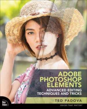 Adobe Photoshop Elements Advanced Editing Techniques and Tricks de Ted Padova