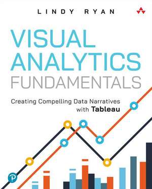 Visual Analytics Fundamentals: Creating Compelling Data Narratives with Tableau de Lindy Ryan