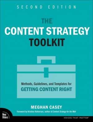 The Content Strategy Toolkit: Methods, Guidelines, and Templates for Getting Content Right de Meghan Casey