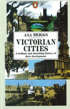 Victorian Cities: Manchester, Leeds, Birmingham, Middlesbrough, Melbourne, London de Asa Briggs