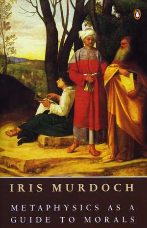 Metaphysics as a Guide to Morals de Iris Murdoch