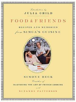 Food and Friends: Recipes and Memories from Simca's Cuisine de Simone Beck