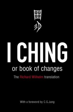 I Ching or Book of Changes: Ancient Chinese wisdom to inspire and enlighten de Richard Wilhelm