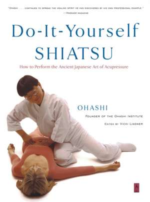 Do-It-Yourself Shiatsu: How to Perform the Ancient Japanese Art of Acupressure de Ohashi