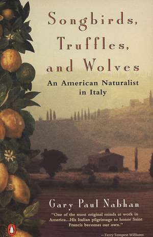 Songbirds, Truffles, and Wolves: An American Naturalist in Italy de Gary Paul Nabhan