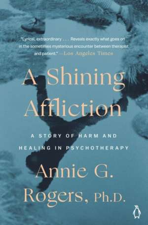 A Shining Affliction: A Story of Harm and Healing in Psychotherapy de Annie G. Rogers