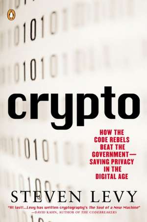 Crypto: How the Code Rebels Beat the Government Saving Privacy in the Digital Age de Steven Levy