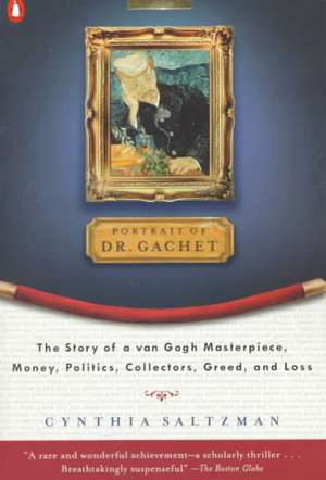 The Portrait of Dr. Gachet: Story Van Gogh's Last Portrait Modernism Money Polits Collectors Dealers Taste G de Cynthia Saltzman