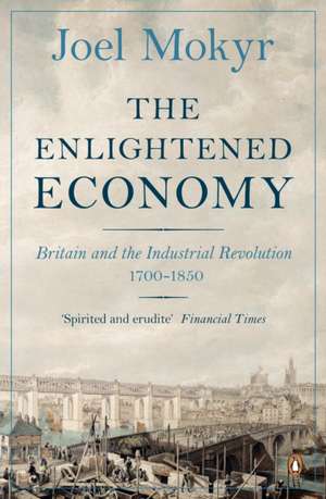 The Enlightened Economy: Britain and the Industrial Revolution, 1700-1850 de Joel Mokyr