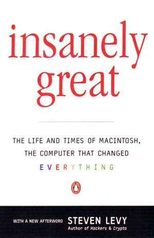 Insanely Great: The Life and Times of Macintosh, the Computer That Changed Everything de Steven Levy